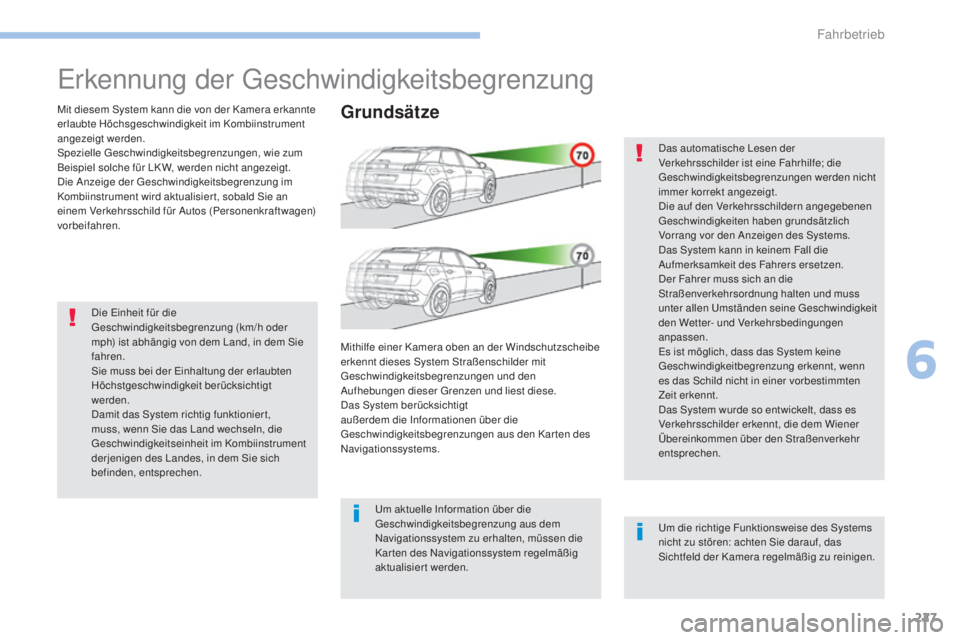 PEUGEOT 3008 2017  Betriebsanleitungen (in German) 227
3008-2_de_Chap06_conduite_ed01-2016
Erkennung der Geschwindigkeitsbegrenzung
Mit diesem System kann die von der Kamera erkannte 
erlaubte Höchsgeschwindigkeit im Kombiinstrument 
angezeigt werden