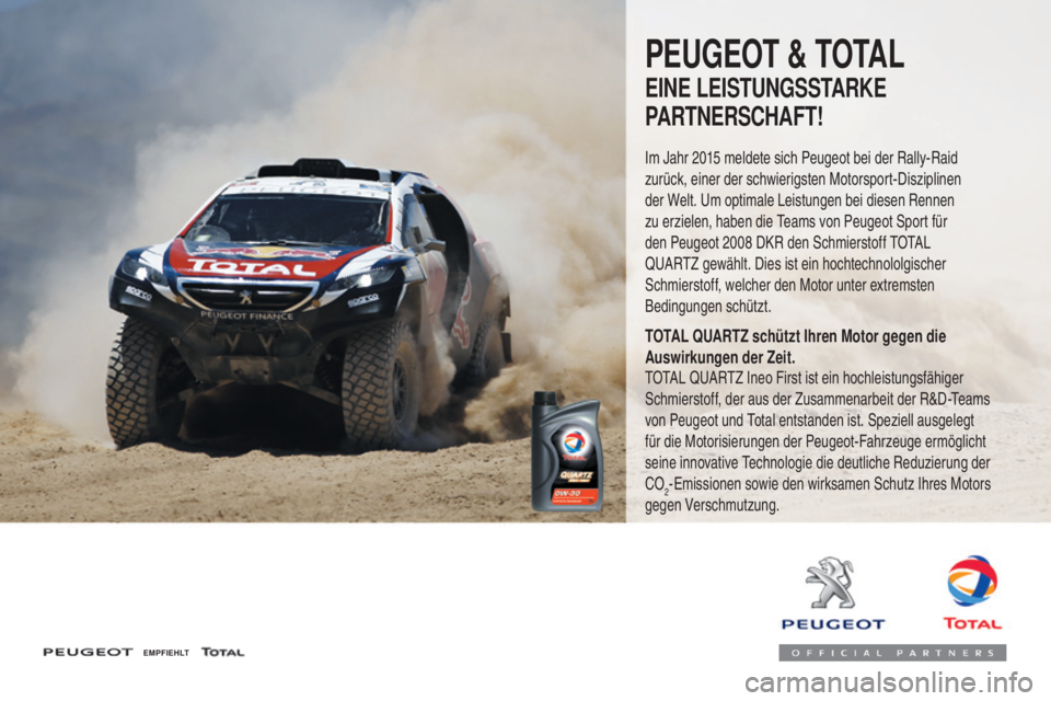 PEUGEOT 3008 2017  Betriebsanleitungen (in German) 3008-2_de_Chap07_infos-pratiques_ed01-2016
E M P F I E H LT
PEUGEOT & TOTAL
EINE LEISTUNGSSTARKE 
PARTNERSCHAFT!
Im Jahr 2015 meldete sich Peugeot bei der Rally-Raid 
z urück, einer der schwierigsten