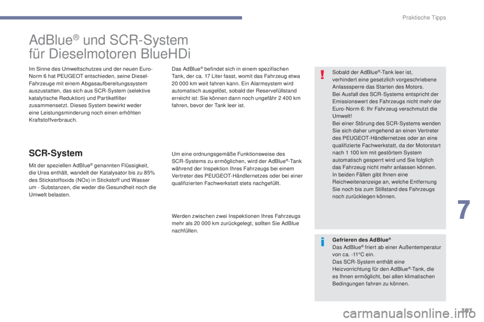 PEUGEOT 3008 2017 Betriebsanleitungen (in German) 303
3008-2_de_Chap07_infos-pratiques_ed01-2016
AdBlue® und SCR-System
für Dieselmotoren BlueHDi
Im Sinne des Umweltschutzes und der neuen Euro-
Norm 6
hat PEUGEOT entschieden, seine Diesel-
Fahrze PEUGEOT 3008 2017 Betriebsanleitungen (in German) 303
3008-2_de_Chap07_infos-pratiques_ed01-2016
AdBlue® und SCR-System
für Dieselmotoren BlueHDi
Im Sinne des Umweltschutzes und der neuen Euro-
Norm 6
hat PEUGEOT entschieden, seine Diesel-
Fahrze