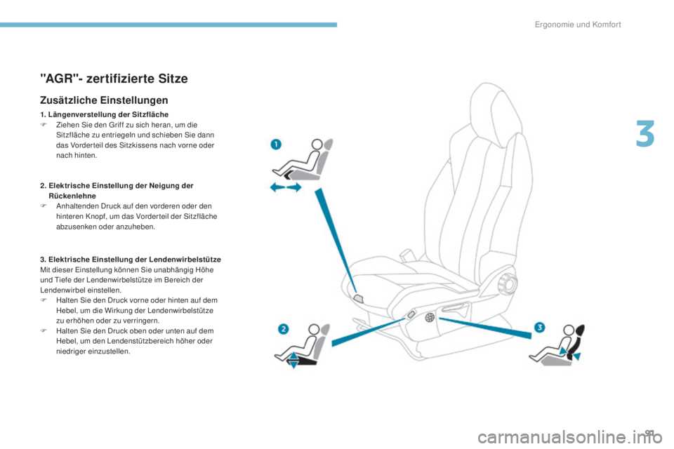 PEUGEOT 3008 2017  Betriebsanleitungen (in German) 91
3008-2_de_Chap03_ergonomie-et-confort_ed01-2016
"AGR"- zertifizierte Sitze
Zusätzliche Einstellungen
1. Längenverstellung der Sitzfläche
F Z iehen Sie den Griff zu sich heran, um die 
Si
