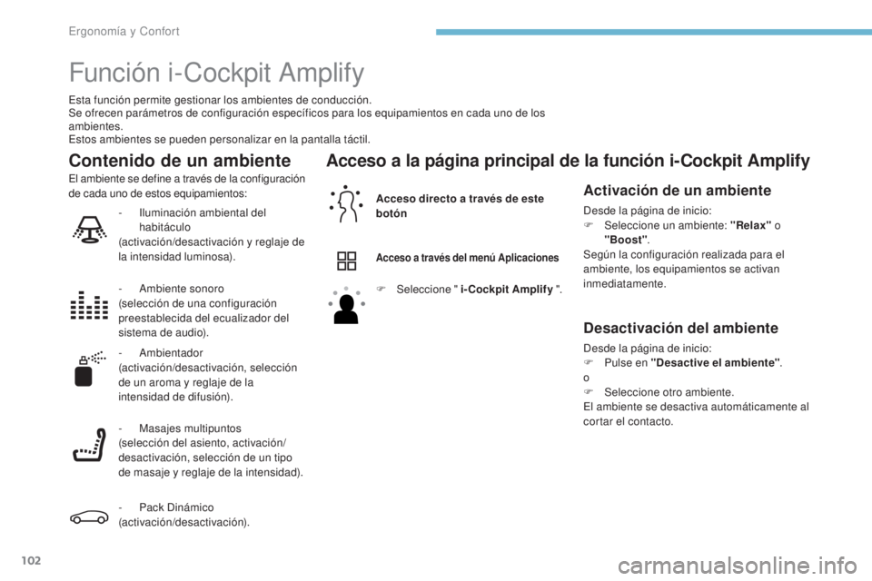 PEUGEOT 3008 2017 Manual del propietario (in Spanish) 102
3008-2_es_Chap03_ergonomie-et-confort_ed01-2016
Función i-Cockpit Amplify
Esta función permite gestionar los ambientes de conducción.
Se ofrecen parámetros de configuración específicos para PEUGEOT 3008 2017 Manual del propietario (in Spanish) 102
3008-2_es_Chap03_ergonomie-et-confort_ed01-2016
Función i-Cockpit Amplify
Esta función permite gestionar los ambientes de conducción.
Se ofrecen parámetros de configuración específicos para
