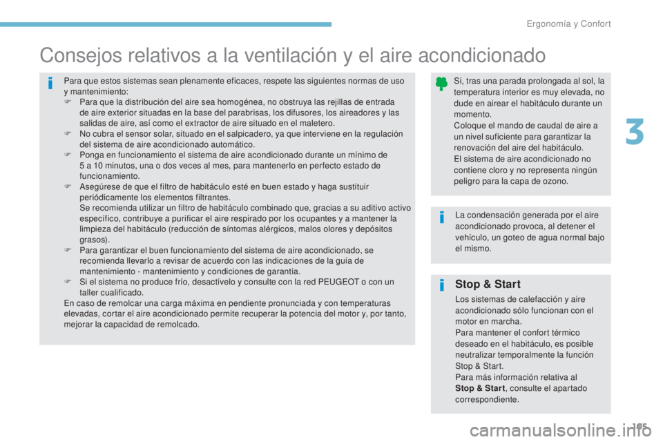 PEUGEOT 3008 2017 Manual del propietario (in Spanish) 105
3008-2_es_Chap03_ergonomie-et-confort_ed01-2016
Stop & Start
Los sistemas de calefacción y aire
acondicionado sólo funcionan con el
motor en marcha.
Para mantener el confort térmico
deseado PEUGEOT 3008 2017 Manual del propietario (in Spanish) 105
3008-2_es_Chap03_ergonomie-et-confort_ed01-2016
Stop & Start
Los sistemas de calefacción y aire
acondicionado sólo funcionan con el
motor en marcha.
Para mantener el confort térmico
deseado