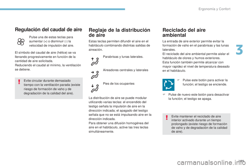 PEUGEOT 3008 2017 Manual del propietario (in Spanish) 109
3008-2_es_Chap03_ergonomie-et-confort_ed01-2016
Regulación del caudal de aire
Evite circular durante demasiado
tiempo con la ventilación parada (existe
riesgo de formación de vaho y de
degra PEUGEOT 3008 2017 Manual del propietario (in Spanish) 109
3008-2_es_Chap03_ergonomie-et-confort_ed01-2016
Regulación del caudal de aire
Evite circular durante demasiado
tiempo con la ventilación parada (existe
riesgo de formación de vaho y de
degra