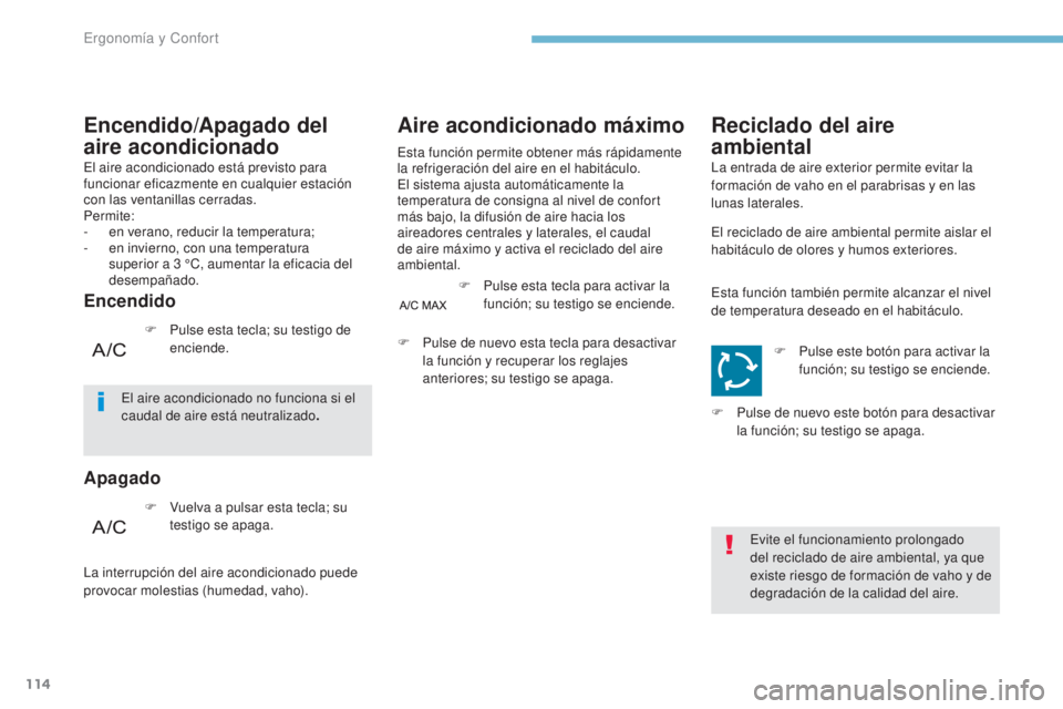 PEUGEOT 3008 2017  Manual del propietario (in Spanish) 114
3008-2_es_Chap03_ergonomie-et-confort_ed01-2016
El aire acondicionado está previsto para 
funcionar eficazmente en cualquier estación 
con las ventanillas cerradas.
Permite:
- 
e
 n verano, redu
