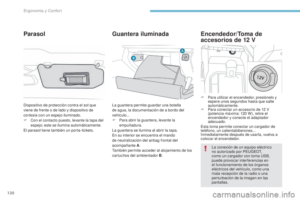 PEUGEOT 3008 2017 Manual del propietario (in Spanish) 120
3008-2_es_Chap03_ergonomie-et-confort_ed01-2016
Encendedor/Toma de
accesorios de 12 V
F Para utilizar el encendedor, presiónelo y
espere unos segundos hasta que salte
automáticamente.
F
P
PEUGEOT 3008 2017 Manual del propietario (in Spanish) 120
3008-2_es_Chap03_ergonomie-et-confort_ed01-2016
Encendedor/Toma de
accesorios de 12 V
F Para utilizar el encendedor, presiónelo y
espere unos segundos hasta que salte
automáticamente.
F
P