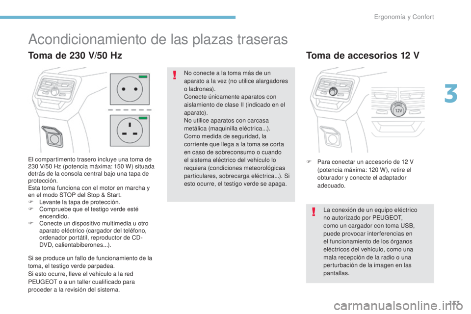 PEUGEOT 3008 2017 Manual del propietario (in Spanish) 133
3008-2_es_Chap03_ergonomie-et-confort_ed01-2016
Acondicionamiento de las plazas traseras
El compartimento trasero incluye una toma de
230 V/50 Hz (potencia máxima: 150 W) situada
detrás d PEUGEOT 3008 2017 Manual del propietario (in Spanish) 133
3008-2_es_Chap03_ergonomie-et-confort_ed01-2016
Acondicionamiento de las plazas traseras
El compartimento trasero incluye una toma de
230 V/50 Hz (potencia máxima: 150 W) situada
detrás d
