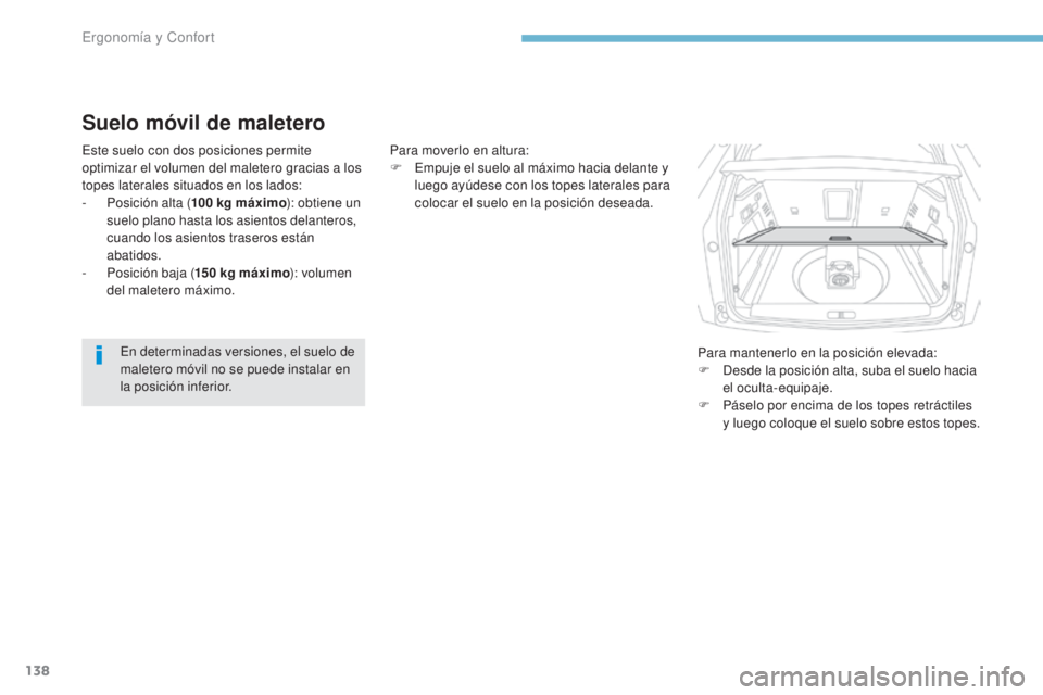PEUGEOT 3008 2017  Manual del propietario (in Spanish) 138
3008-2_es_Chap03_ergonomie-et-confort_ed01-2016
Suelo móvil de maletero
Este suelo con dos posiciones permite 
optimizar el volumen del maletero gracias a los 
topes laterales situados en los lad