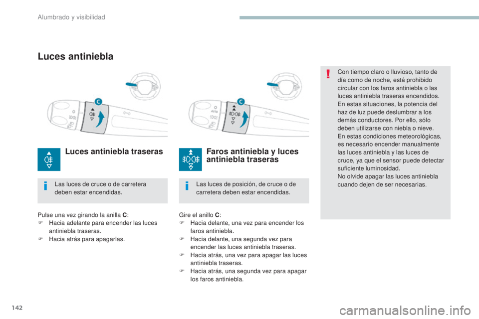 PEUGEOT 3008 2017 Manual del propietario (in Spanish) 142
3008-2_es_Chap04_eclairage-et-visibilite_ed01-2016
Con tiempo claro o lluvioso, tanto de
día como de noche, está prohibido
circular con los faros antiniebla o las
luces antiniebla traseras en PEUGEOT 3008 2017 Manual del propietario (in Spanish) 142
3008-2_es_Chap04_eclairage-et-visibilite_ed01-2016
Con tiempo claro o lluvioso, tanto de
día como de noche, está prohibido
circular con los faros antiniebla o las
luces antiniebla traseras en