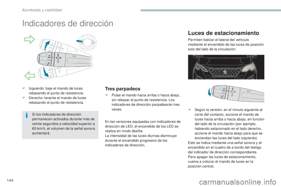 PEUGEOT 3008 2017 Manual del propietario (in Spanish) 144
3008-2_es_Chap04_eclairage-et-visibilite_ed01-2016
Indicadores de dirección
F Izquierdo: baje el mando de luces rebasando el punto de resistencia.
F
D
erecho: levante el mando de luces
rebasa PEUGEOT 3008 2017 Manual del propietario (in Spanish) 144
3008-2_es_Chap04_eclairage-et-visibilite_ed01-2016
Indicadores de dirección
F Izquierdo: baje el mando de luces rebasando el punto de resistencia.
F
D
erecho: levante el mando de luces
rebasa