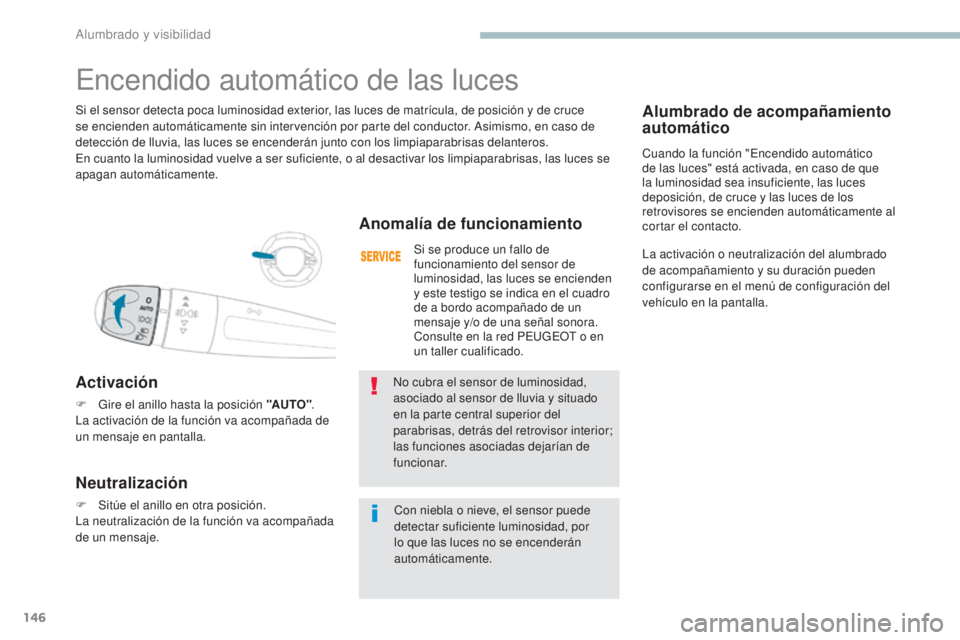 PEUGEOT 3008 2017 Manual del propietario (in Spanish) 146
3008-2_es_Chap04_eclairage-et-visibilite_ed01-2016
Alumbrado de acompañamiento
automático
Cuando la función "Encendido automático
de las luces" está activada, en caso de que
la lum PEUGEOT 3008 2017 Manual del propietario (in Spanish) 146
3008-2_es_Chap04_eclairage-et-visibilite_ed01-2016
Alumbrado de acompañamiento
automático
Cuando la función "Encendido automático
de las luces" está activada, en caso de que
la lum