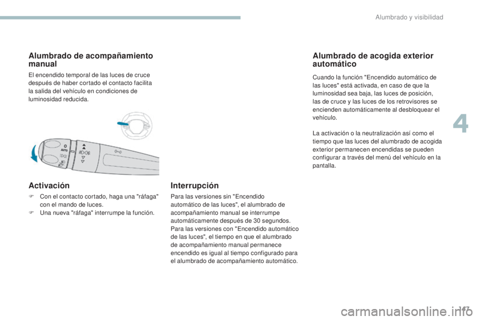 PEUGEOT 3008 2017 Manual del propietario (in Spanish) 147
3008-2_es_Chap04_eclairage-et-visibilite_ed01-2016
Alumbrado de acompañamiento
manual
El encendido temporal de las luces de cruce
después de haber cortado el contacto facilita
la salida del v PEUGEOT 3008 2017 Manual del propietario (in Spanish) 147
3008-2_es_Chap04_eclairage-et-visibilite_ed01-2016
Alumbrado de acompañamiento
manual
El encendido temporal de las luces de cruce
después de haber cortado el contacto facilita
la salida del v