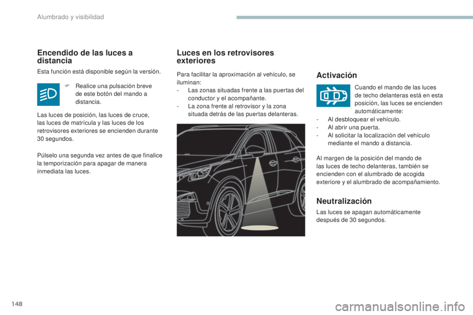 PEUGEOT 3008 2017 Manual del propietario (in Spanish) 148
3008-2_es_Chap04_eclairage-et-visibilite_ed01-2016
Luces en los retrovisores
exterioresActivación
Al margen de la posición del mando de
las luces de techo delanteras, también se
encienden co PEUGEOT 3008 2017 Manual del propietario (in Spanish) 148
3008-2_es_Chap04_eclairage-et-visibilite_ed01-2016
Luces en los retrovisores
exterioresActivación
Al margen de la posición del mando de
las luces de techo delanteras, también se
encienden co