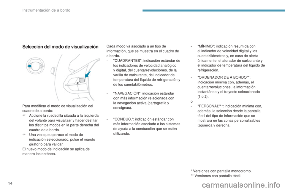 PEUGEOT 3008 2017 Manual del propietario (in Spanish) 14
3008-2_es_Chap01_instruments-de-bord_ed01-2016
Selección del modo de visualización
Para modificar el modo de visualización del
cuadro de a bordo:
F
A
ccione la ruedecilla situada a la izquier PEUGEOT 3008 2017 Manual del propietario (in Spanish) 14
3008-2_es_Chap01_instruments-de-bord_ed01-2016
Selección del modo de visualización
Para modificar el modo de visualización del
cuadro de a bordo:
F
A
ccione la ruedecilla situada a la izquier