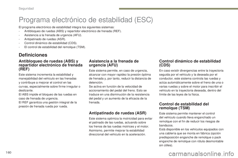 PEUGEOT 3008 2017 Manual del propietario (in Spanish) 160
3008-2_es_Chap05_securite_ed01-2016
Programa electrónico de estabilidad (ESC)
Definiciones
Antibloqueo de ruedas (ABS) y
repartidor electrónico de frenada
(REF)
Este sistema incrementa la esta PEUGEOT 3008 2017 Manual del propietario (in Spanish) 160
3008-2_es_Chap05_securite_ed01-2016
Programa electrónico de estabilidad (ESC)
Definiciones
Antibloqueo de ruedas (ABS) y
repartidor electrónico de frenada
(REF)
Este sistema incrementa la esta