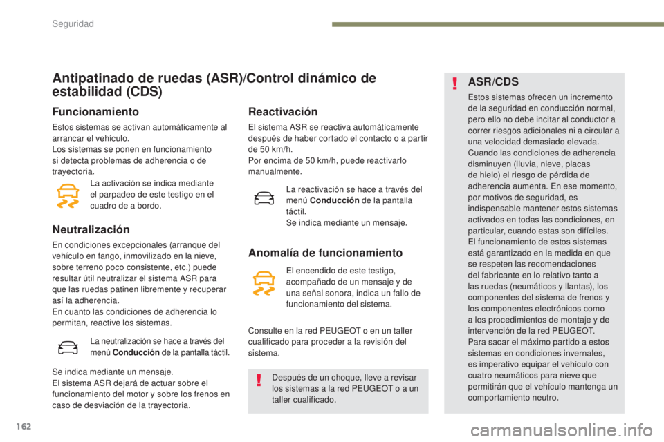 PEUGEOT 3008 2017 Manual del propietario (in Spanish) 162
3008-2_es_Chap05_securite_ed01-2016
Antipatinado de ruedas (ASR)/Control dinámico de
estabilidad (CDS)
Funcionamiento
Estos sistemas se activan automáticamente al
arrancar el vehículo.
Los si PEUGEOT 3008 2017 Manual del propietario (in Spanish) 162
3008-2_es_Chap05_securite_ed01-2016
Antipatinado de ruedas (ASR)/Control dinámico de
estabilidad (CDS)
Funcionamiento
Estos sistemas se activan automáticamente al
arrancar el vehículo.
Los si