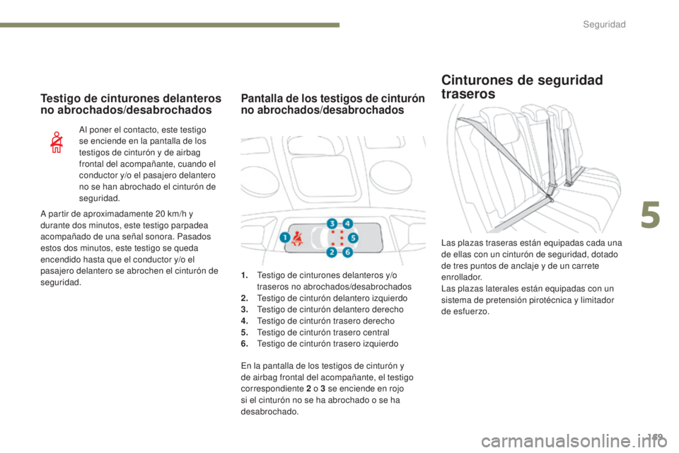 PEUGEOT 3008 2017 Manual del propietario (in Spanish) 169
3008-2_es_Chap05_securite_ed01-2016
Cinturones de seguridad
traseros
Las plazas traseras están equipadas cada una
de ellas con un cinturón de seguridad, dotado
de tres puntos de anclaje y de PEUGEOT 3008 2017 Manual del propietario (in Spanish) 169
3008-2_es_Chap05_securite_ed01-2016
Cinturones de seguridad
traseros
Las plazas traseras están equipadas cada una
de ellas con un cinturón de seguridad, dotado
de tres puntos de anclaje y de