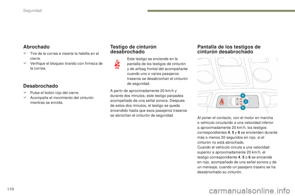 PEUGEOT 3008 2017 Manual del propietario (in Spanish) 170
3008-2_es_Chap05_securite_ed01-2016
Abrochado
F Tire de la correa e inserte la hebilla en el cierre.
F
V
erifique el bloqueo tirando con firmeza de
la correa.
Desabrochado
F Pulse el botón ro PEUGEOT 3008 2017 Manual del propietario (in Spanish) 170
3008-2_es_Chap05_securite_ed01-2016
Abrochado
F Tire de la correa e inserte la hebilla en el cierre.
F
V
erifique el bloqueo tirando con firmeza de
la correa.
Desabrochado
F Pulse el botón ro