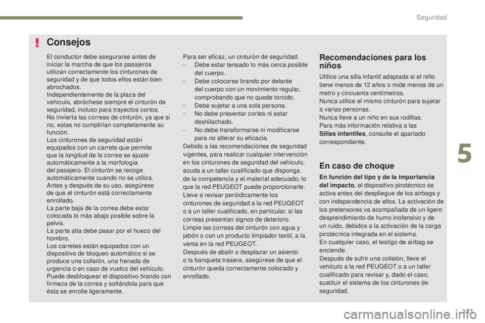 PEUGEOT 3008 2017 Manual del propietario (in Spanish) 171
3008-2_es_Chap05_securite_ed01-2016
El conductor debe asegurarse antes de
iniciar la marcha de que los pasajeros
utilizan correctamente los cinturones de
seguridad y de que todos ellos están b PEUGEOT 3008 2017 Manual del propietario (in Spanish) 171
3008-2_es_Chap05_securite_ed01-2016
El conductor debe asegurarse antes de
iniciar la marcha de que los pasajeros
utilizan correctamente los cinturones de
seguridad y de que todos ellos están b