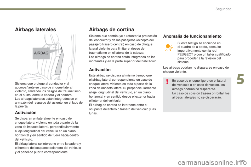 PEUGEOT 3008 2017 Manual del propietario (in Spanish) 175
3008-2_es_Chap05_securite_ed01-2016
Airbags laterales
Sistema que protege al conductor y al
acompañante en caso de choque lateral
violento, limitando los riesgos de traumatismo
en el busto, en PEUGEOT 3008 2017 Manual del propietario (in Spanish) 175
3008-2_es_Chap05_securite_ed01-2016
Airbags laterales
Sistema que protege al conductor y al
acompañante en caso de choque lateral
violento, limitando los riesgos de traumatismo
en el busto, en