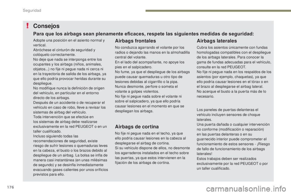 PEUGEOT 3008 2017 Manual del propietario (in Spanish) 176
3008-2_es_Chap05_securite_ed01-2016
Consejos
Airbags frontales
No conduzca agarrando el volante por los
radios o dejando las manos en la almohadilla
central del volante.
En el lado del acompaña PEUGEOT 3008 2017 Manual del propietario (in Spanish) 176
3008-2_es_Chap05_securite_ed01-2016
Consejos
Airbags frontales
No conduzca agarrando el volante por los
radios o dejando las manos en la almohadilla
central del volante.
En el lado del acompaña