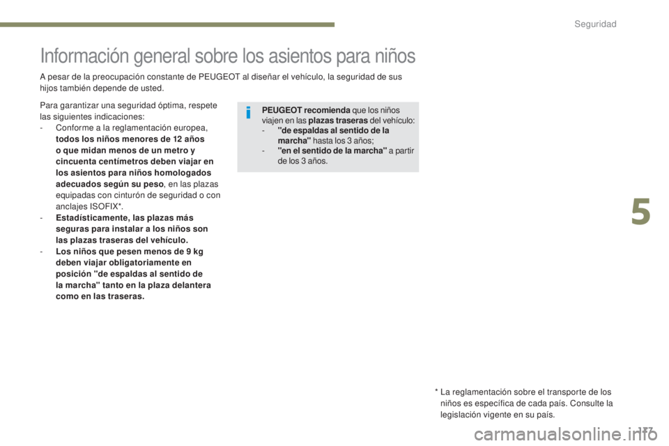 PEUGEOT 3008 2017 Manual del propietario (in Spanish) 177
3008-2_es_Chap05_securite_ed01-2016
Información general sobre los asientos para niños
A pesar de la preocupación constante de PEUGEOT al diseñar el vehículo, la seguridad de sus
h ijos tambi PEUGEOT 3008 2017 Manual del propietario (in Spanish) 177
3008-2_es_Chap05_securite_ed01-2016
Información general sobre los asientos para niños
A pesar de la preocupación constante de PEUGEOT al diseñar el vehículo, la seguridad de sus
h ijos tambi