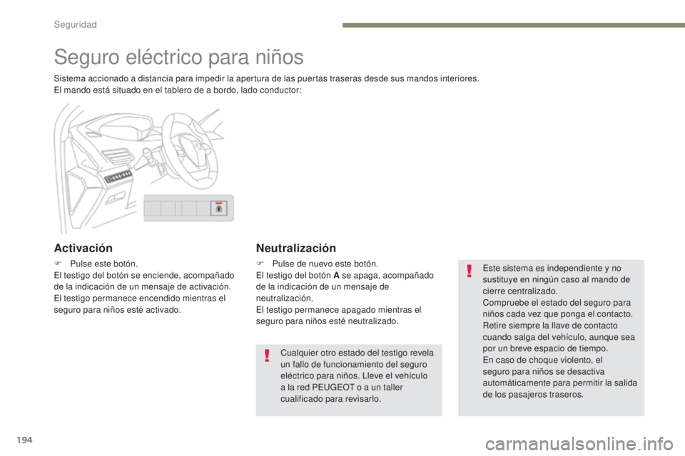 PEUGEOT 3008 2017 Manual del propietario (in Spanish) 194
3008-2_es_Chap05_securite_ed01-2016
Seguro eléctrico para niños
Sistema accionado a distancia para impedir la apertura de las puertas traseras desde sus mandos interiores.
El mando está situado PEUGEOT 3008 2017 Manual del propietario (in Spanish) 194
3008-2_es_Chap05_securite_ed01-2016
Seguro eléctrico para niños
Sistema accionado a distancia para impedir la apertura de las puertas traseras desde sus mandos interiores.
El mando está situado
