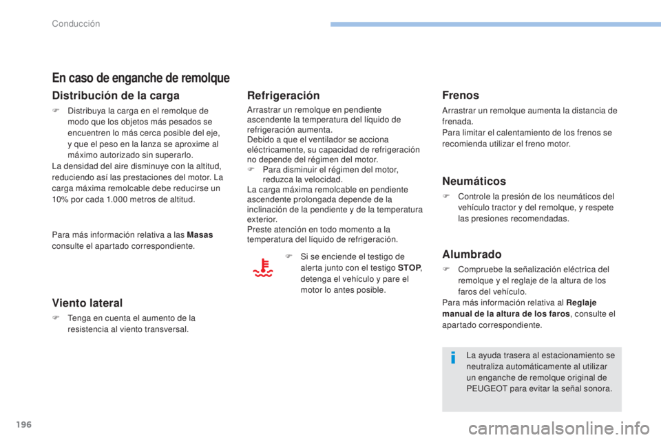 PEUGEOT 3008 2017 Manual del propietario (in Spanish) 196
3008-2_es_Chap06_conduite_ed01-2016
En caso de enganche de remolque
Distribución de la carga
F Distribuya la carga en el remolque de modo que los objetos más pesados se
encuentren lo más cerca PEUGEOT 3008 2017 Manual del propietario (in Spanish) 196
3008-2_es_Chap06_conduite_ed01-2016
En caso de enganche de remolque
Distribución de la carga
F Distribuya la carga en el remolque de modo que los objetos más pesados se
encuentren lo más cerca
