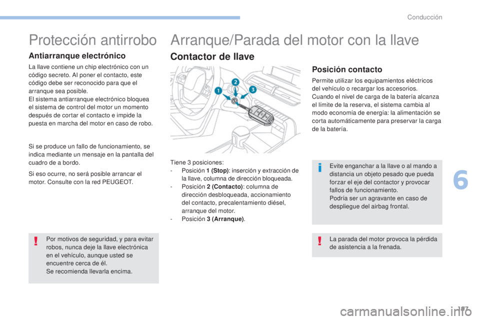 PEUGEOT 3008 2017 Manual del propietario (in Spanish) 197
3008-2_es_Chap06_conduite_ed01-2016
Tiene 3 posiciones:
- Posición 1
( Stop): inserción y extracción de
la llave, columna de dirección bloqueada.
-
Posición 2
(Contacto): columna de PEUGEOT 3008 2017 Manual del propietario (in Spanish) 197
3008-2_es_Chap06_conduite_ed01-2016
Tiene 3 posiciones:
- Posición 1
( Stop): inserción y extracción de
la llave, columna de dirección bloqueada.
-
Posición 2
(Contacto): columna de