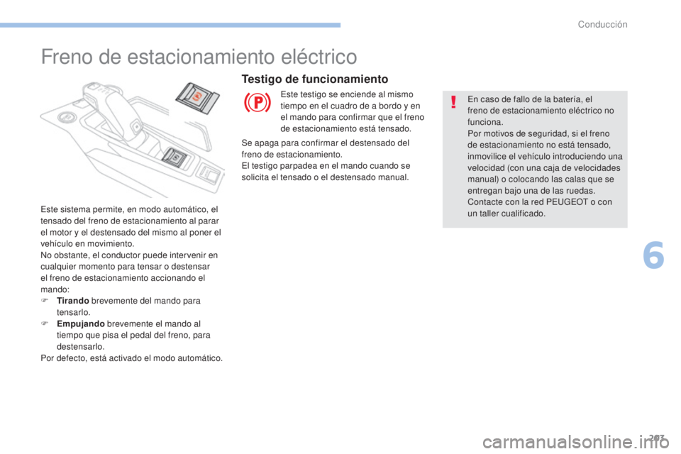 PEUGEOT 3008 2017 Manual del propietario (in Spanish) 203
3008-2_es_Chap06_conduite_ed01-2016
Freno de estacionamiento eléctrico
Este sistema permite, en modo automático, el
tensado del freno de estacionamiento al parar
el motor y el destensado del m PEUGEOT 3008 2017 Manual del propietario (in Spanish) 203
3008-2_es_Chap06_conduite_ed01-2016
Freno de estacionamiento eléctrico
Este sistema permite, en modo automático, el
tensado del freno de estacionamiento al parar
el motor y el destensado del m