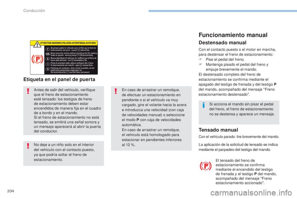 PEUGEOT 3008 2017 Manual del propietario (in Spanish) 204
3008-2_es_Chap06_conduite_ed01-2016
En caso de arrastrar un remolque,
de efectuar un estacionamiento en
pendiente o si el vehículo va muy
cargado, gire el volante hacia la acera
e introduzca PEUGEOT 3008 2017 Manual del propietario (in Spanish) 204
3008-2_es_Chap06_conduite_ed01-2016
En caso de arrastrar un remolque,
de efectuar un estacionamiento en
pendiente o si el vehículo va muy
cargado, gire el volante hacia la acera
e introduzca
