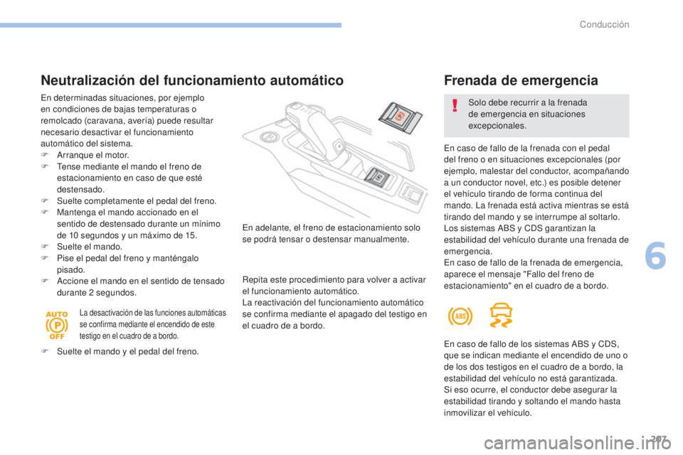 PEUGEOT 3008 2017 Manual del propietario (in Spanish) 207
3008-2_es_Chap06_conduite_ed01-2016
Neutralización del funcionamiento automático
En determinadas situaciones, por ejemplo
en condiciones de bajas temperaturas o
remolcado (caravana, avería) p PEUGEOT 3008 2017 Manual del propietario (in Spanish) 207
3008-2_es_Chap06_conduite_ed01-2016
Neutralización del funcionamiento automático
En determinadas situaciones, por ejemplo
en condiciones de bajas temperaturas o
remolcado (caravana, avería) p