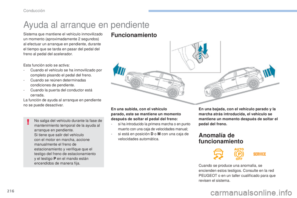 PEUGEOT 3008 2017 Manual del propietario (in Spanish) 216
3008-2_es_Chap06_conduite_ed01-2016
Ayuda al arranque en pendiente
En una subida, con el vehículo
p arado, este se mantiene un momento
después de soltar el
pedal del freno:
-
si PEUGEOT 3008 2017 Manual del propietario (in Spanish) 216
3008-2_es_Chap06_conduite_ed01-2016
Ayuda al arranque en pendiente
En una subida, con el vehículo
p arado, este se mantiene un momento
después de soltar el
pedal del freno:
-
si