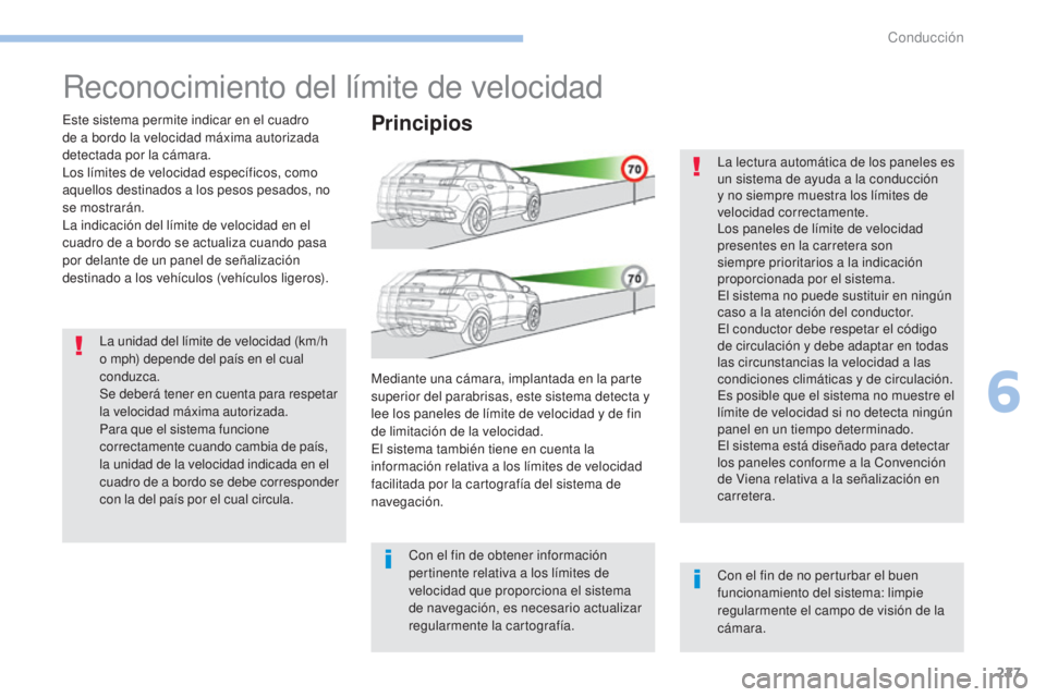 PEUGEOT 3008 2017 Manual del propietario (in Spanish) 227
3008-2_es_Chap06_conduite_ed01-2016
Reconocimiento del límite de velocidad
Este sistema permite indicar en el cuadro
de a bordo la velocidad máxima autorizada
detectada por la cámara.
Los lí PEUGEOT 3008 2017 Manual del propietario (in Spanish) 227
3008-2_es_Chap06_conduite_ed01-2016
Reconocimiento del límite de velocidad
Este sistema permite indicar en el cuadro
de a bordo la velocidad máxima autorizada
detectada por la cámara.
Los lí