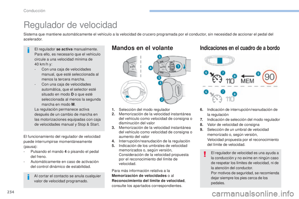 PEUGEOT 3008 2017 Manual del propietario (in Spanish) 234
3008-2_es_Chap06_conduite_ed01-2016
Regulador de velocidad
1. Selección del modo regulador
2. Memorización de la velocidad instantánea
del vehículo como velocidad de consigna o
disminución PEUGEOT 3008 2017 Manual del propietario (in Spanish) 234
3008-2_es_Chap06_conduite_ed01-2016
Regulador de velocidad
1. Selección del modo regulador
2. Memorización de la velocidad instantánea
del vehículo como velocidad de consigna o
disminución