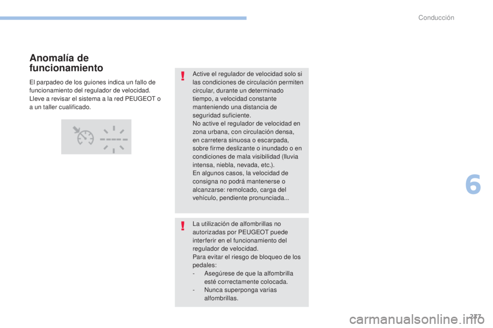 PEUGEOT 3008 2017 Manual del propietario (in Spanish) 237
3008-2_es_Chap06_conduite_ed01-2016
Active el regulador de velocidad solo si
las condiciones de circulación permiten
circular, durante un determinado
tiempo, a velocidad constante
manteniendo PEUGEOT 3008 2017 Manual del propietario (in Spanish) 237
3008-2_es_Chap06_conduite_ed01-2016
Active el regulador de velocidad solo si
las condiciones de circulación permiten
circular, durante un determinado
tiempo, a velocidad constante
manteniendo