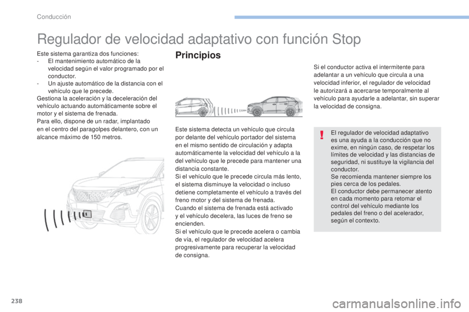 PEUGEOT 3008 2017 Manual del propietario (in Spanish) 238
3008-2_es_Chap06_conduite_ed01-2016
Regulador de velocidad adaptativo con función Stop
El regulador de velocidad adaptativo
es una ayuda a la conducción que no
exime, en ningún caso, de respe PEUGEOT 3008 2017 Manual del propietario (in Spanish) 238
3008-2_es_Chap06_conduite_ed01-2016
Regulador de velocidad adaptativo con función Stop
El regulador de velocidad adaptativo
es una ayuda a la conducción que no
exime, en ningún caso, de respe