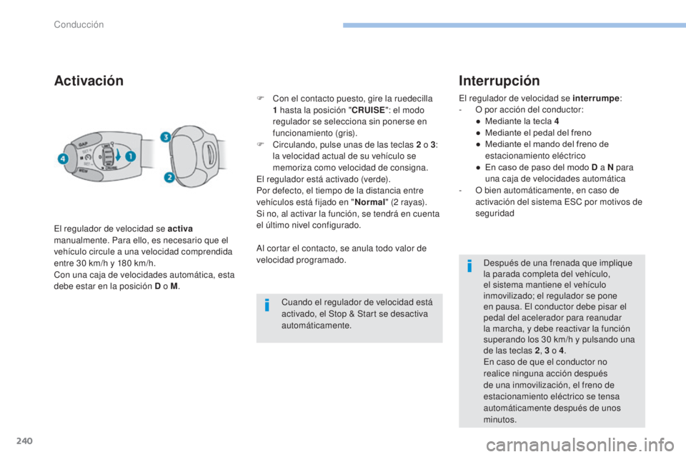PEUGEOT 3008 2017 Manual del propietario (in Spanish) 240
3008-2_es_Chap06_conduite_ed01-2016
Activación
El regulador de velocidad se activa
manualmente. Para ello, es necesario que el
vehículo circule a una velocidad comprendida
entre 30
km/h y 1 PEUGEOT 3008 2017 Manual del propietario (in Spanish) 240
3008-2_es_Chap06_conduite_ed01-2016
Activación
El regulador de velocidad se activa
manualmente. Para ello, es necesario que el
vehículo circule a una velocidad comprendida
entre 30
km/h y 1