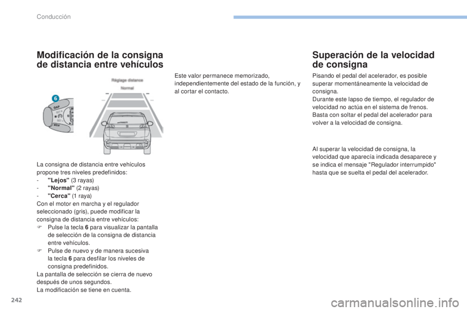 PEUGEOT 3008 2017 Manual del propietario (in Spanish) 242
3008-2_es_Chap06_conduite_ed01-2016
Modificación de la consigna
de distancia entre vehículos
La consigna de distancia entre vehículos
propone tres niveles predefinidos:
-
"
Lejos" PEUGEOT 3008 2017 Manual del propietario (in Spanish) 242
3008-2_es_Chap06_conduite_ed01-2016
Modificación de la consigna
de distancia entre vehículos
La consigna de distancia entre vehículos
propone tres niveles predefinidos:
-
"
Lejos"