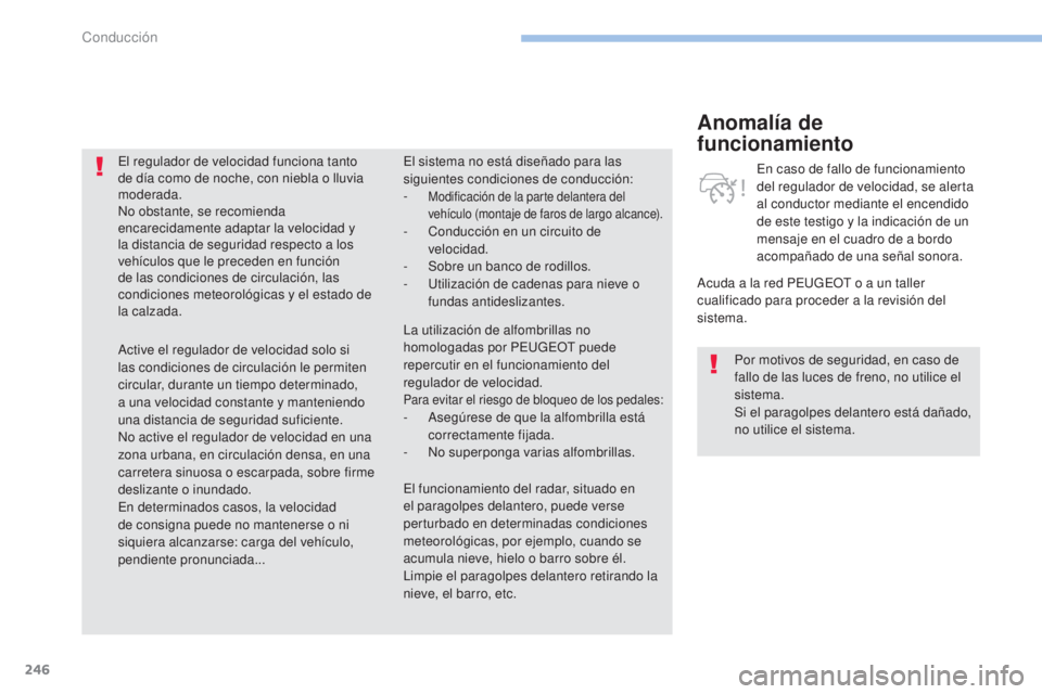 PEUGEOT 3008 2017 Manual del propietario (in Spanish) 246
3008-2_es_Chap06_conduite_ed01-2016
Anomalía de
funcionamiento
Acuda a la red PEUGEOT o a un taller
cualificado para proceder a la revisión del
sistema.En caso de fallo de funcionamiento
del PEUGEOT 3008 2017 Manual del propietario (in Spanish) 246
3008-2_es_Chap06_conduite_ed01-2016
Anomalía de
funcionamiento
Acuda a la red PEUGEOT o a un taller
cualificado para proceder a la revisión del
sistema.En caso de fallo de funcionamiento
del