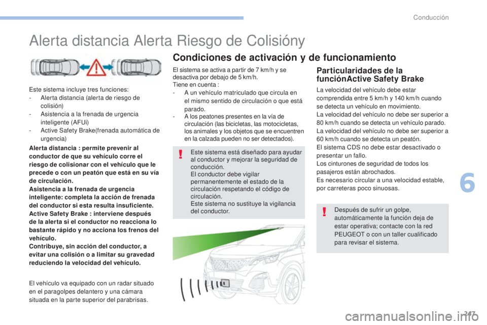 PEUGEOT 3008 2017 Manual del propietario (in Spanish) 247
3008-2_es_Chap06_conduite_ed01-2016
Alerta distancia Alerta Riesgo de Colisióny
Este sistema incluye tres funciones:
- A lerta distancia (alerta de riesgo de
colisión)
-
A
sistencia a la fre PEUGEOT 3008 2017 Manual del propietario (in Spanish) 247
3008-2_es_Chap06_conduite_ed01-2016
Alerta distancia Alerta Riesgo de Colisióny
Este sistema incluye tres funciones:
- A lerta distancia (alerta de riesgo de
colisión)
-
A
sistencia a la fre