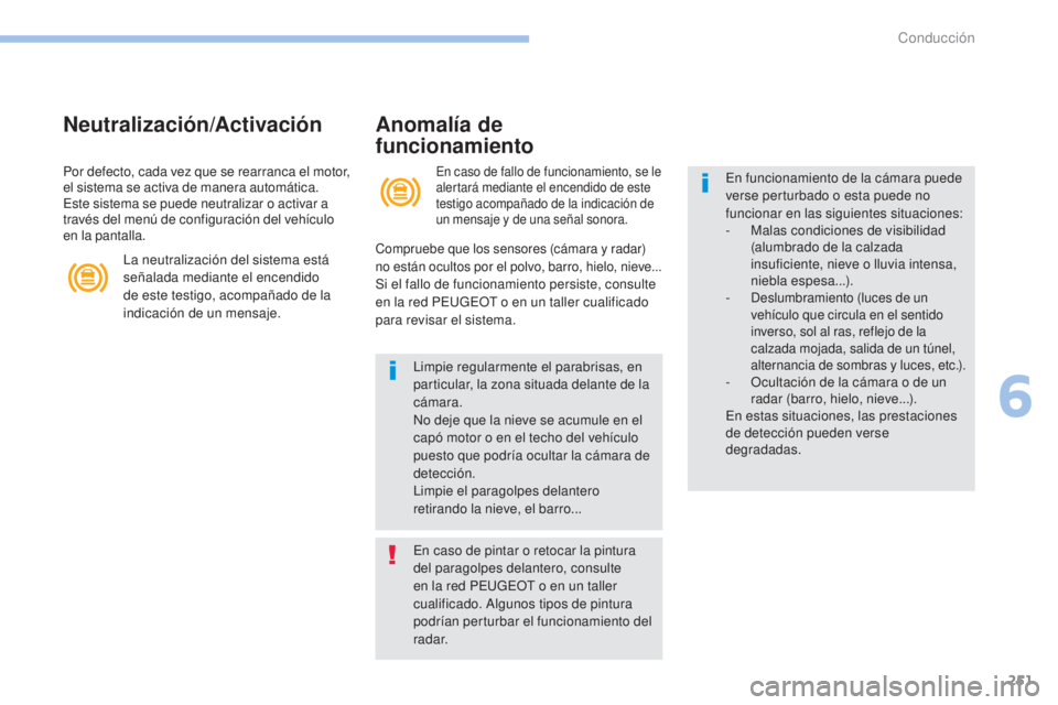 PEUGEOT 3008 2017 Manual del propietario (in Spanish) 251
3008-2_es_Chap06_conduite_ed01-2016
Neutralización/ActivaciónAnomalía de
funcionamiento
En caso de fallo de funcionamiento, se le
alertará mediante el encendido de este
testigo acompañado PEUGEOT 3008 2017 Manual del propietario (in Spanish) 251
3008-2_es_Chap06_conduite_ed01-2016
Neutralización/ActivaciónAnomalía de
funcionamiento
En caso de fallo de funcionamiento, se le
alertará mediante el encendido de este
testigo acompañado