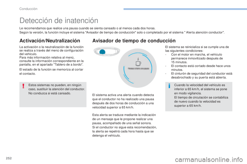PEUGEOT 3008 2017 Manual del propietario (in Spanish) 252
3008-2_es_Chap06_conduite_ed01-2016
Detección de inatención
Le recomendamos que realice una pausa cuando se sienta cansado o al menos cada dos horas.
Según la versión, la función incluye el s PEUGEOT 3008 2017 Manual del propietario (in Spanish) 252
3008-2_es_Chap06_conduite_ed01-2016
Detección de inatención
Le recomendamos que realice una pausa cuando se sienta cansado o al menos cada dos horas.
Según la versión, la función incluye el s