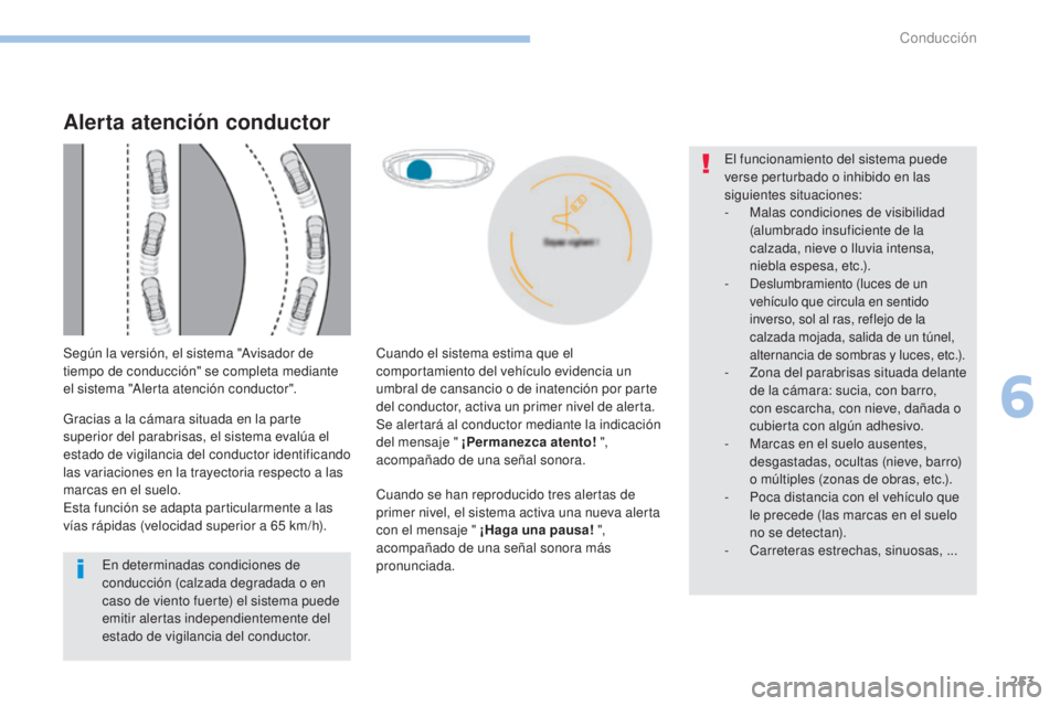 PEUGEOT 3008 2017 Manual del propietario (in Spanish) 253
3008-2_es_Chap06_conduite_ed01-2016
Cuando se han reproducido tres alertas de
primer nivel, el sistema activa una nueva alerta
con el mensaje " ¡Haga una pausa! ",
acompañado de una PEUGEOT 3008 2017 Manual del propietario (in Spanish) 253
3008-2_es_Chap06_conduite_ed01-2016
Cuando se han reproducido tres alertas de
primer nivel, el sistema activa una nueva alerta
con el mensaje " ¡Haga una pausa! ",
acompañado de una