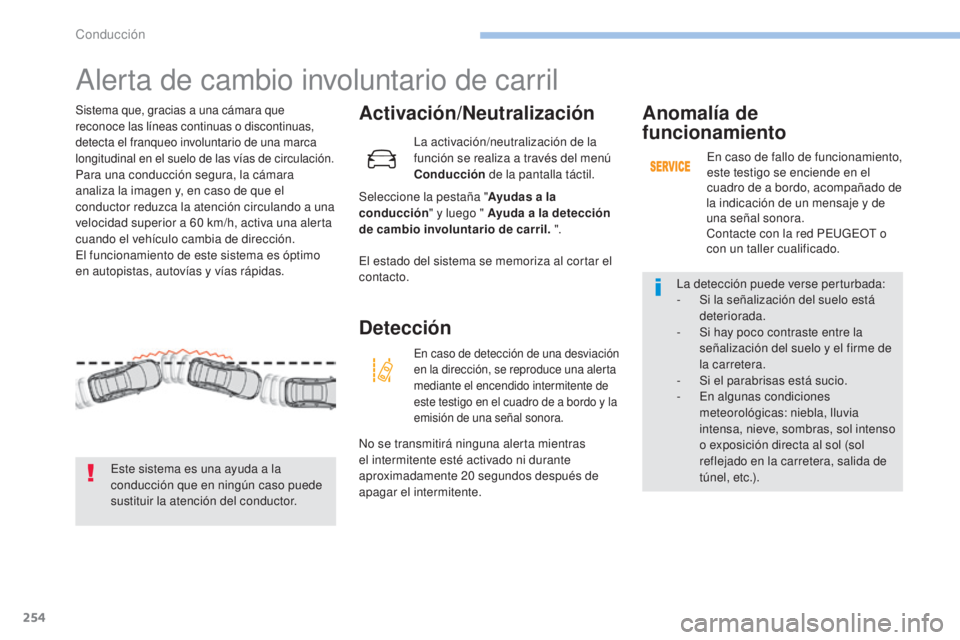 PEUGEOT 3008 2017 Manual del propietario (in Spanish) 254
3008-2_es_Chap06_conduite_ed01-2016
Alerta de cambio involuntario de carril
Activación/Neutralización
Seleccione la pestaña "Ayudas a la
conducción " y luego " Ayuda a la detecci PEUGEOT 3008 2017 Manual del propietario (in Spanish) 254
3008-2_es_Chap06_conduite_ed01-2016
Alerta de cambio involuntario de carril
Activación/Neutralización
Seleccione la pestaña "Ayudas a la
conducción " y luego " Ayuda a la detecci