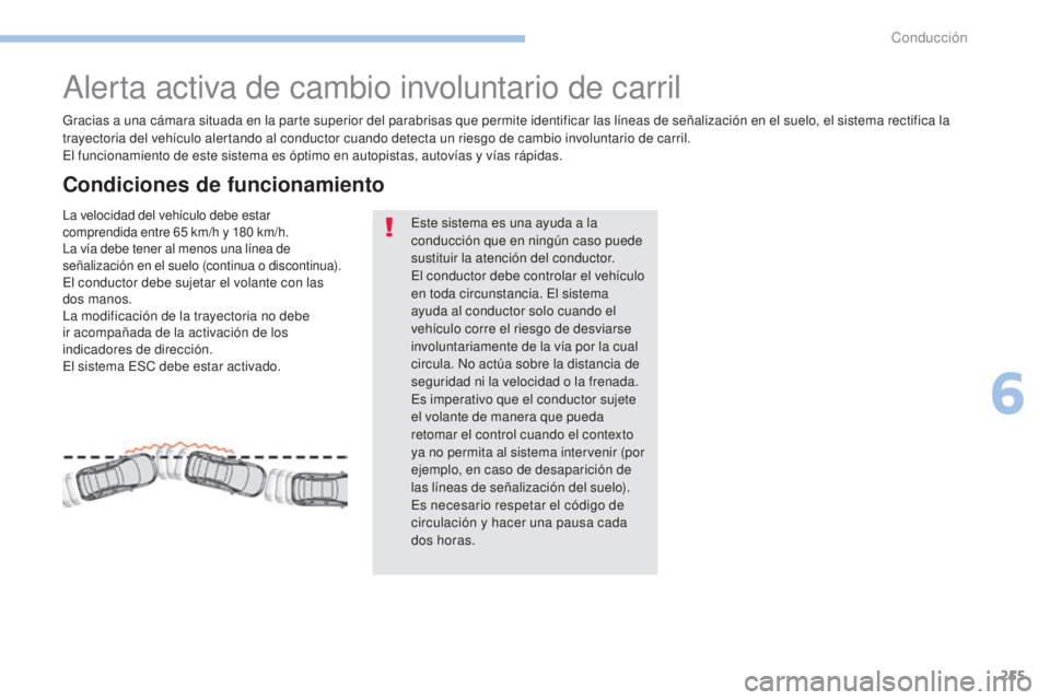 PEUGEOT 3008 2017 Manual del propietario (in Spanish) 255
3008-2_es_Chap06_conduite_ed01-2016
Alerta activa de cambio involuntario de carril
Gracias a una cámara situada en la parte superior del parabrisas que permite identificar las líneas de señaliz PEUGEOT 3008 2017 Manual del propietario (in Spanish) 255
3008-2_es_Chap06_conduite_ed01-2016
Alerta activa de cambio involuntario de carril
Gracias a una cámara situada en la parte superior del parabrisas que permite identificar las líneas de señaliz