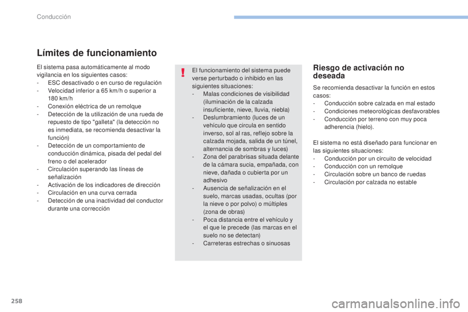 PEUGEOT 3008 2017 Manual del propietario (in Spanish) 258
3008-2_es_Chap06_conduite_ed01-2016
Límites de funcionamiento
El sistema pasa automáticamente al modo
vigilancia en los siguientes casos:
-
ES
C desactivado o en curso de regulación
-
V
e PEUGEOT 3008 2017 Manual del propietario (in Spanish) 258
3008-2_es_Chap06_conduite_ed01-2016
Límites de funcionamiento
El sistema pasa automáticamente al modo
vigilancia en los siguientes casos:
-
ES
C desactivado o en curso de regulación
-
V
e