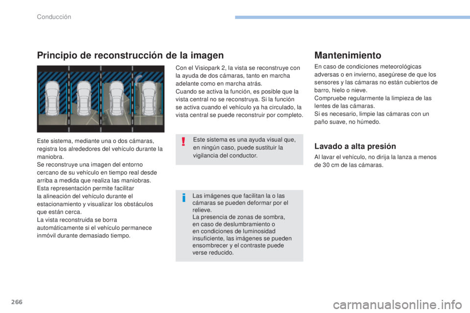 PEUGEOT 3008 2017 Manual del propietario (in Spanish) 266
3008-2_es_Chap06_conduite_ed01-2016
Las imágenes que facilitan la o las
cámaras se pueden deformar por el
relieve.
La presencia de zonas de sombra,
en caso de deslumbramiento o
en condicione PEUGEOT 3008 2017 Manual del propietario (in Spanish) 266
3008-2_es_Chap06_conduite_ed01-2016
Las imágenes que facilitan la o las
cámaras se pueden deformar por el
relieve.
La presencia de zonas de sombra,
en caso de deslumbramiento o
en condicione