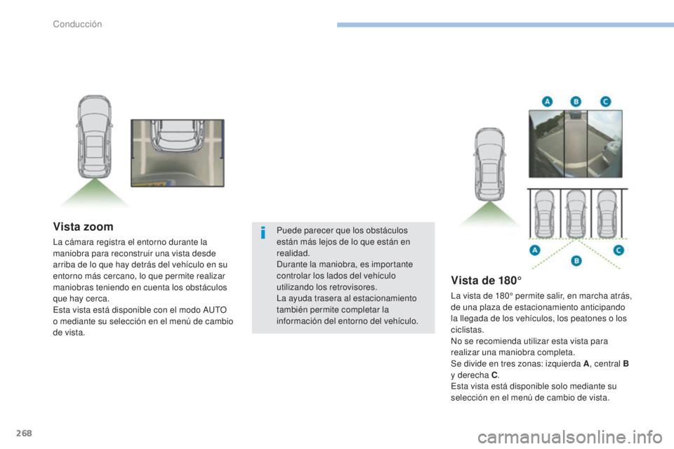 PEUGEOT 3008 2017 Manual del propietario (in Spanish) 268
3008-2_es_Chap06_conduite_ed01-2016
Vista zoom
La cámara registra el entorno durante la
maniobra para reconstruir una vista desde
arriba de lo que hay detrás del vehículo en su
entorno más PEUGEOT 3008 2017 Manual del propietario (in Spanish) 268
3008-2_es_Chap06_conduite_ed01-2016
Vista zoom
La cámara registra el entorno durante la
maniobra para reconstruir una vista desde
arriba de lo que hay detrás del vehículo en su
entorno más