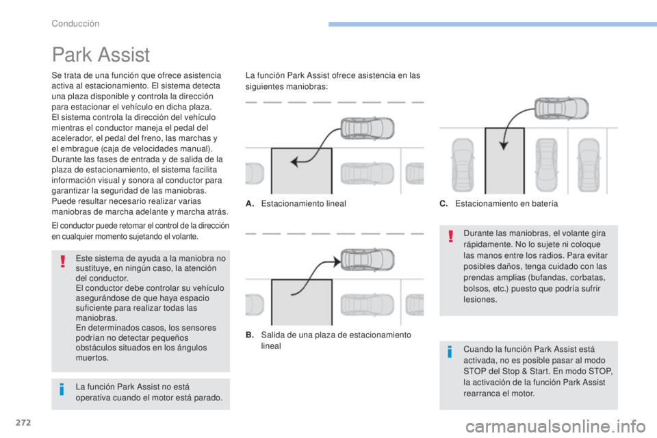 PEUGEOT 3008 2017 Manual del propietario (in Spanish) 272
3008-2_es_Chap06_conduite_ed01-2016
Park Assist
Se trata de una función que ofrece asistencia
activa al estacionamiento. El sistema detecta
una plaza disponible y controla la dirección
para e PEUGEOT 3008 2017 Manual del propietario (in Spanish) 272
3008-2_es_Chap06_conduite_ed01-2016
Park Assist
Se trata de una función que ofrece asistencia
activa al estacionamiento. El sistema detecta
una plaza disponible y controla la dirección
para e