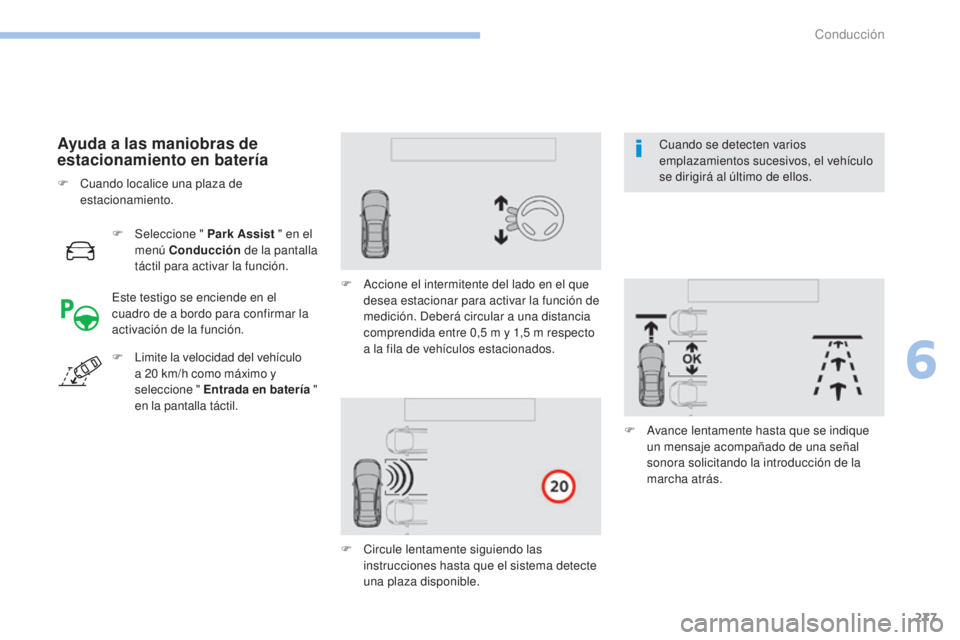 PEUGEOT 3008 2017 Manual del propietario (in Spanish) 277
3008-2_es_Chap06_conduite_ed01-2016
F Seleccione " Park Assist " en el
menú Conducción de la pantalla
táctil para activar la función.
Ayuda a las maniobras de
estacionamiento en ba PEUGEOT 3008 2017 Manual del propietario (in Spanish) 277
3008-2_es_Chap06_conduite_ed01-2016
F Seleccione " Park Assist " en el
menú Conducción de la pantalla
táctil para activar la función.
Ayuda a las maniobras de
estacionamiento en ba